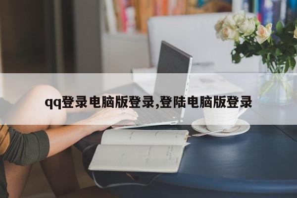 qq登录电脑版登录,登陆电脑版登录
