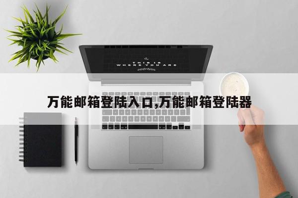 万能邮箱登陆入口,万能邮箱登陆器