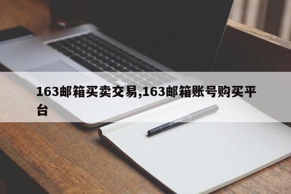 163邮箱买卖交易,163邮箱账号购买平台