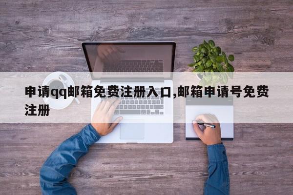 申请qq邮箱免费注册入口,邮箱申请号免费注册