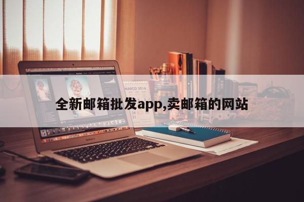 全新邮箱批发app,卖邮箱的网站
