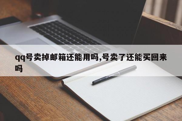 qq号卖掉邮箱还能用吗,号卖了还能买回来吗