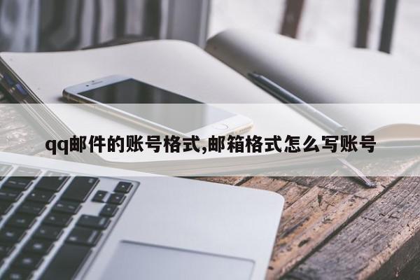 qq邮件的账号格式,邮箱格式怎么写账号